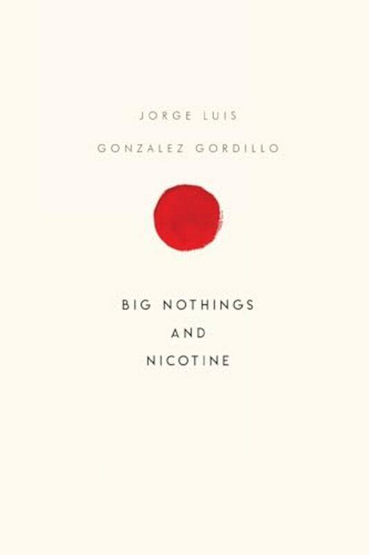 

Big Nothings and Nicotine by Jorge Luis Gonzalez Gordillo-Paperback