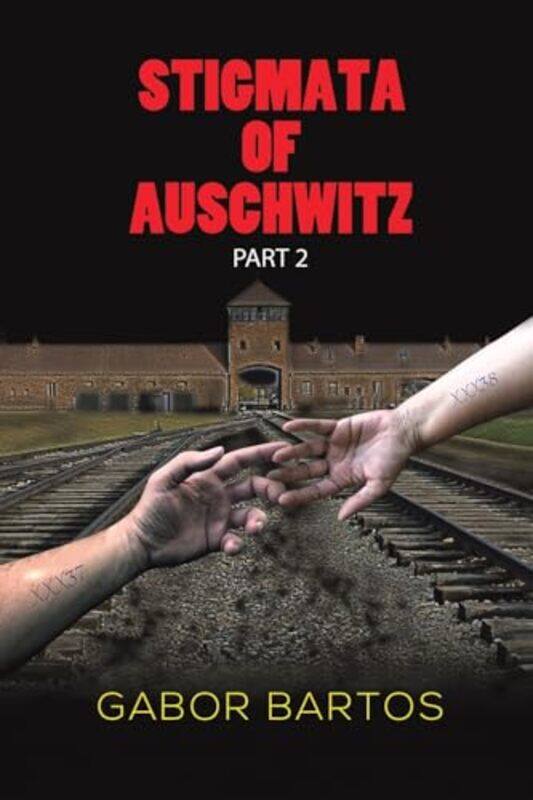 

Stigmata of Auschwitz Part 2 by Gabor Bartos-Paperback