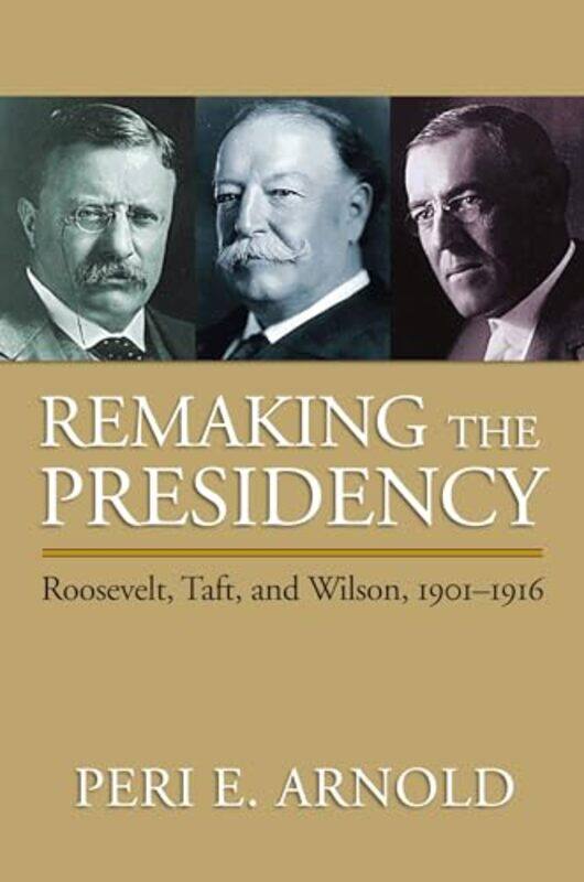 

Remaking the Presidency by Peri E Arnold-Paperback