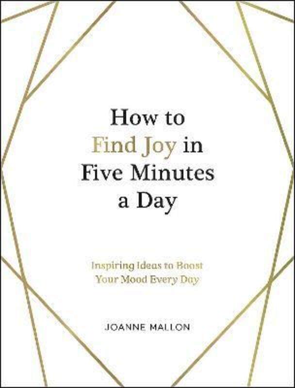 

How to Find Joy in Five Minutes a Day: Inspiring Ideas to Boost Your Mood Every Day ,Hardcover By Mallon, Joanne