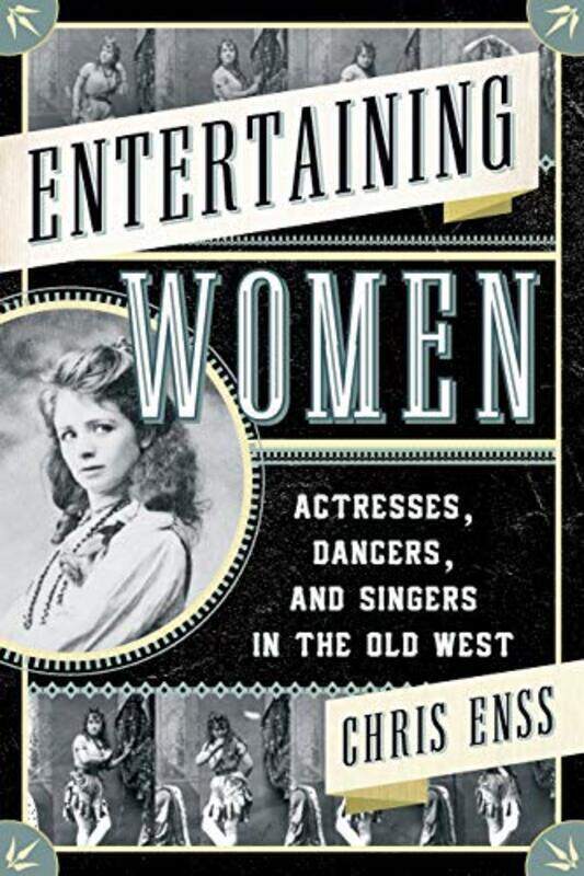 

Entertaining Women: Actresses, Dancers, and Singers in the Old West Paperback by Enss, Chris