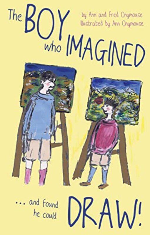 

The BOY Who IMAGINEDand Found He Could DRAW by Ann OnymouseFred Onymouse-Paperback