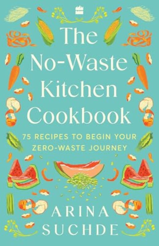 The No-Waste Kitchen Cookbook 75 Recipes To Begin Your Zero-Waste Journey By Suchde Arina - Paperback