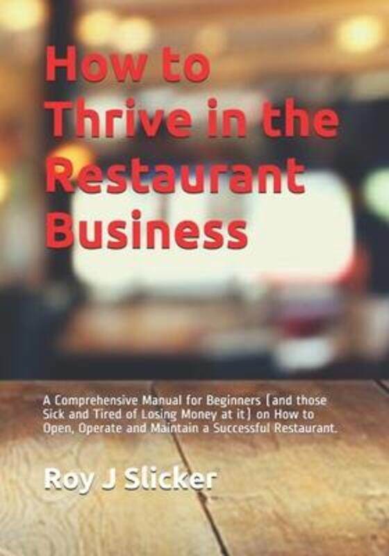 

How to Thrive in the Restaurant Business: A Comprehensive Guide on How Start, Operate and Maintain a.paperback,By :Slicker, Roy J