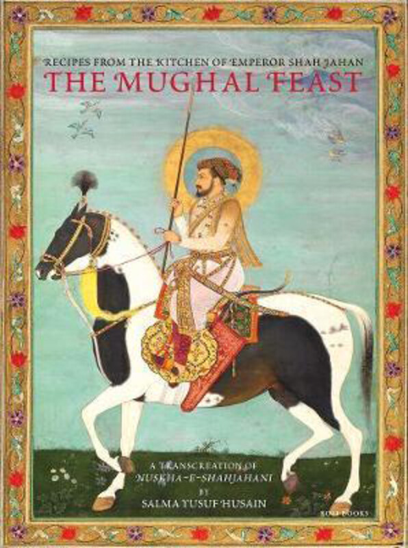 

The Mughal Feast: Recipes from the Kitchen of Emperor Shah, Hardcover Book, By: Salma Yusuf Husain