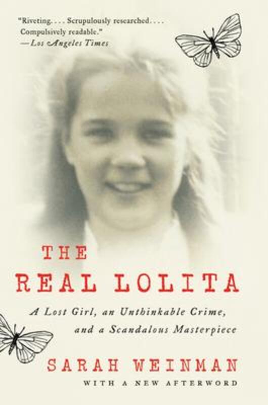 The Real Lolita: A Lost Girl, an Unthinkable Crime, and a Scandalous Masterpiece,Paperback,BySarah Weinman