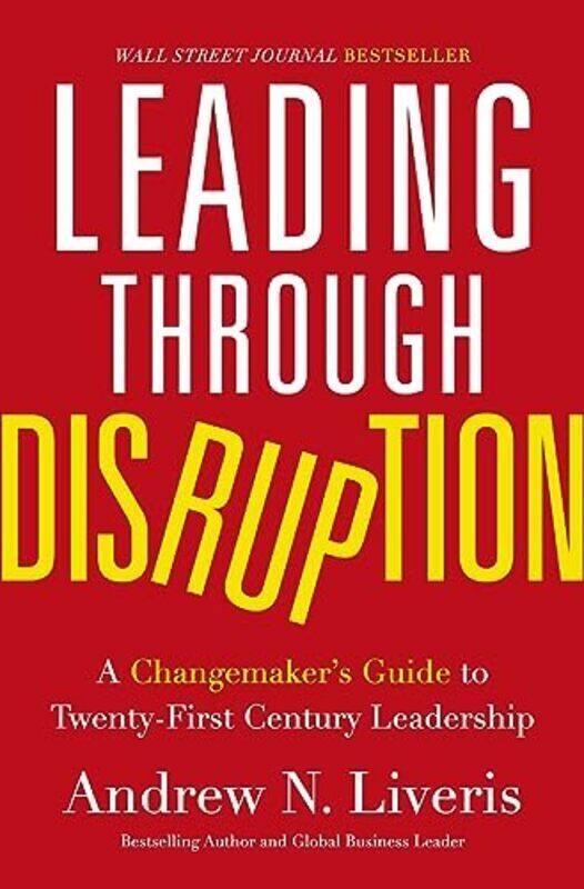 

Leading Through Disruption: A Changemaker'S Guide To Twenty-First Century Leadership By Liveris, Andrew Hardcover