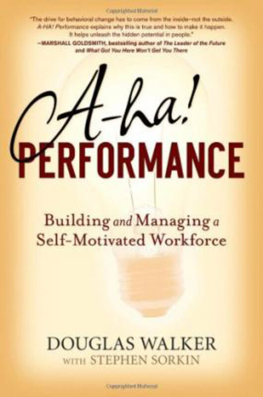 

A-ha! Performance: Building and Managing a Self-motivated Workforce, Hardcover Book, By: Douglas Walker