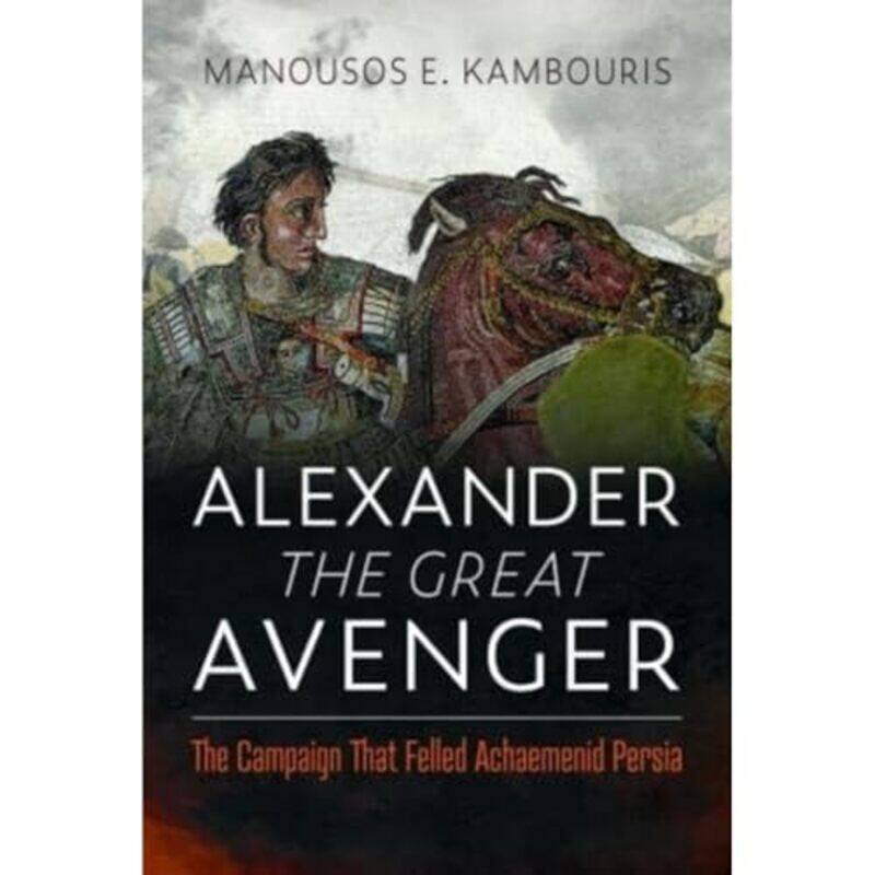 

Alexander the Great Avenger by Manousos E Kambouris-Hardcover