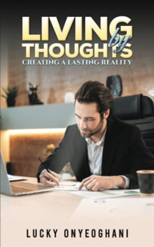 

Living by Thoughts Creating a Lasting Reality by Lucky Onyeoghani-Paperback