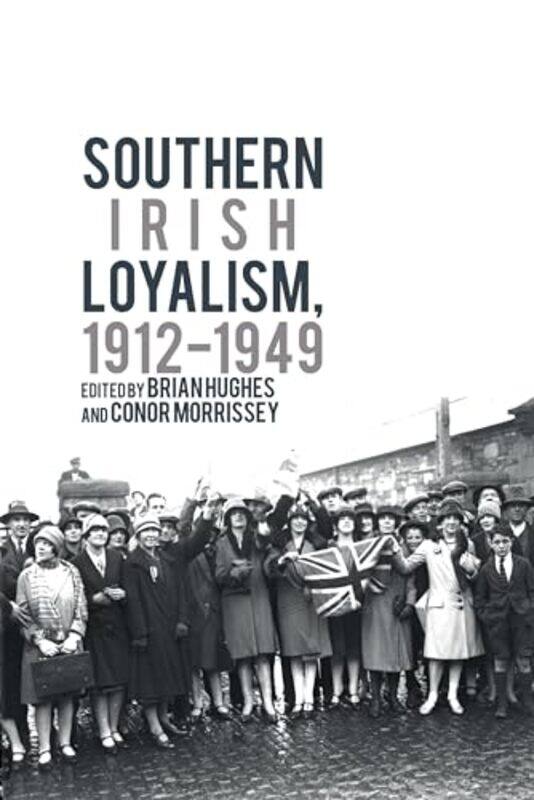 

Southern Irish Loyalism 19121949 by Brian Department of History, Mary Immaculate College Ireland HughesConor Department of History, Kings College Lond