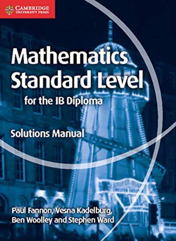 Mathematics for the IB Diploma Standard Level Solutions Manual by Paul FannonVesna KadelburgBen WoolleyStephen Ward-Paperback