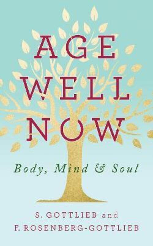 

Age Well Now: Body, Mind and Soul.paperback,By :Gottlieb, S. - Rosenberg-Gottlieb, F.