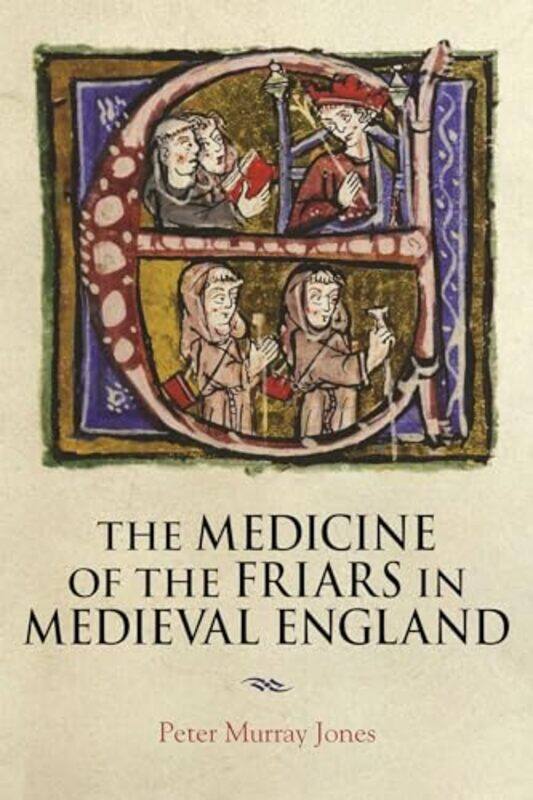 

The Medicine of the Friars in Medieval England by Peter Murray Author Jones-Hardcover