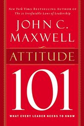 Attitude 101 What Every Leader Needs To Know By John C Maxwell Hardcover