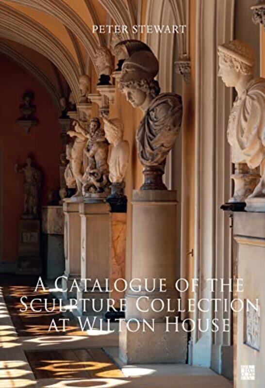 

A Catalogue of the Sculpture Collection at Wilton House by Peter Director / Professor of Ancient Art, Classical Art Research Centre / University of Ox