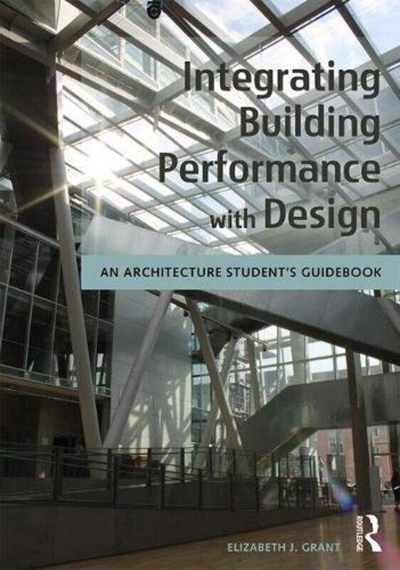 

Integrating Building Performance With Design An Architecture Students Guidebook by Elizabeth J. Grant - Paperback