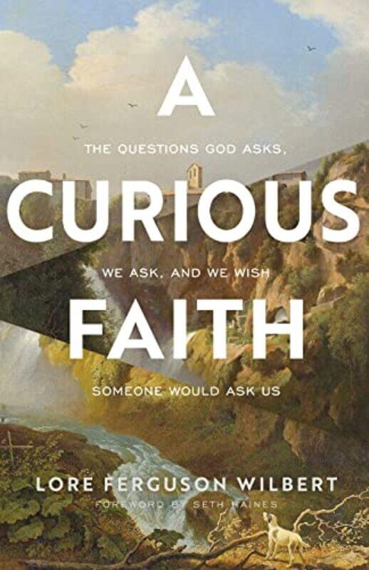 

A Curious Faith The Questions God Asks We Ask and We Wish Someone Would Ask Us by Lore Ferguson WilbertSeth Haines-Paperback