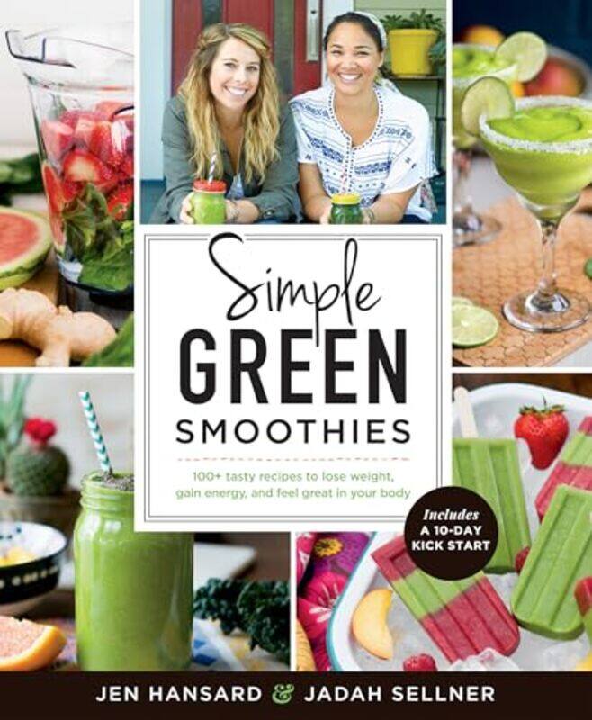 

Simple Green Smoothies: 100+ Tasty Recipes To Lose Weight, Gain Energy, And Feel Great In Your Body By Hansard, Jen - Sellner, Jadah Paperback