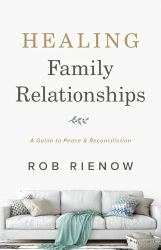 

Healing Family Relationships A Guide to Peace and Reconciliation by Rob Rienow-Paperback