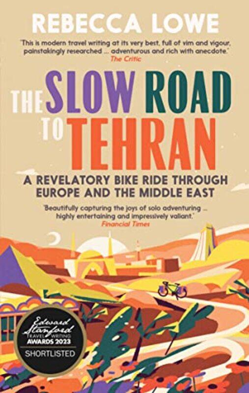 

The Slow Road To Tehran A Revelatory Bike Ride Through Europe And The Middle East Rebecca Lowe Paperback