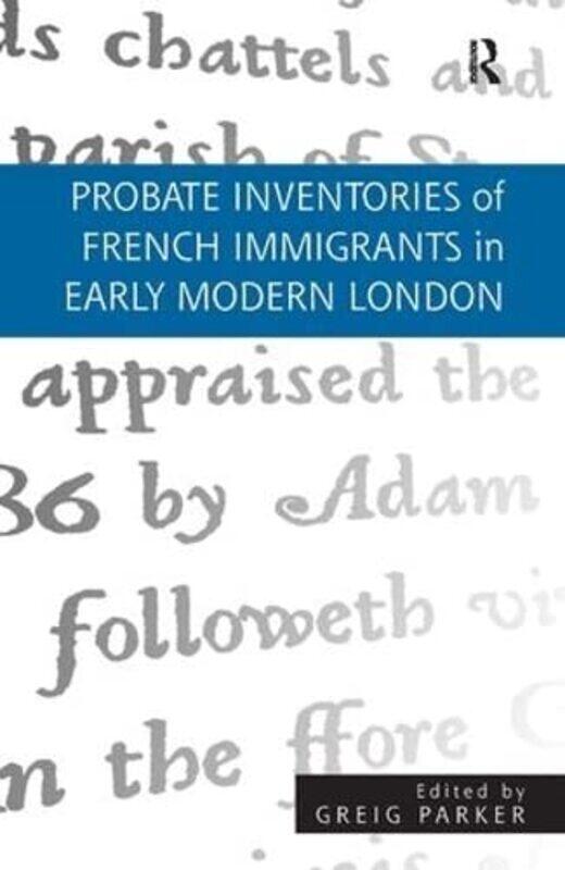 

Probate Inventories of French Immigrants in Early Modern London by Robert W Lang-Hardcover