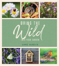 Bring the Wild into Your Garden: Simple Tips for Creating a Wildlife Haven, Hardcover Book, By: Annie Burdick