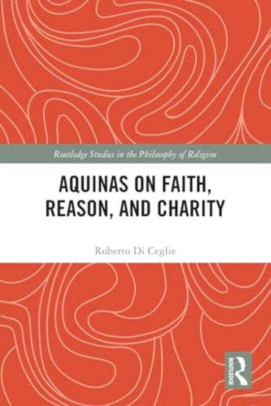 

Aquinas on Faith Reason and Charity by Roberto Pontifical Lateran University, Italy Di Ceglie-Paperback