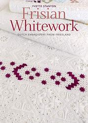 Frisian Whitework Dutch Embroidery From Friesland by Stanton, Yvette Paperback