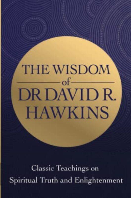 

The Wisdom Of Dr. David R. Hawkins By Hawkins, David R. Paperback