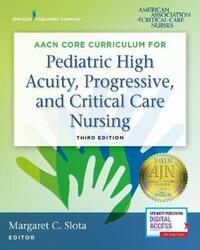 AACN Core Curriculum for Pediatric High Acuity, Progressive, and Critical Care Nursing.paperback,By :Slota, Margaret C. - AACN