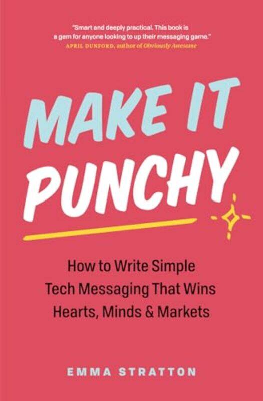 

Make It Punchy How To Write Simple Tech Messaging That Wins Hearts Minds & Markets By Stratton, Emma Paperback