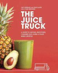 The Juice Truck: A Guide to Juicing, Smoothies, Cleanses and Living a Plant-Based Lifestyle,Paperback,BySlater, Ryan