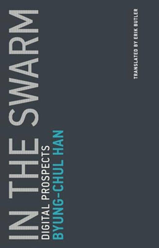 

In the Swarm by Byung-Chul Professor, Universitat der Kunste Berlin HanErik Translator French and German to English Butler-Paperback