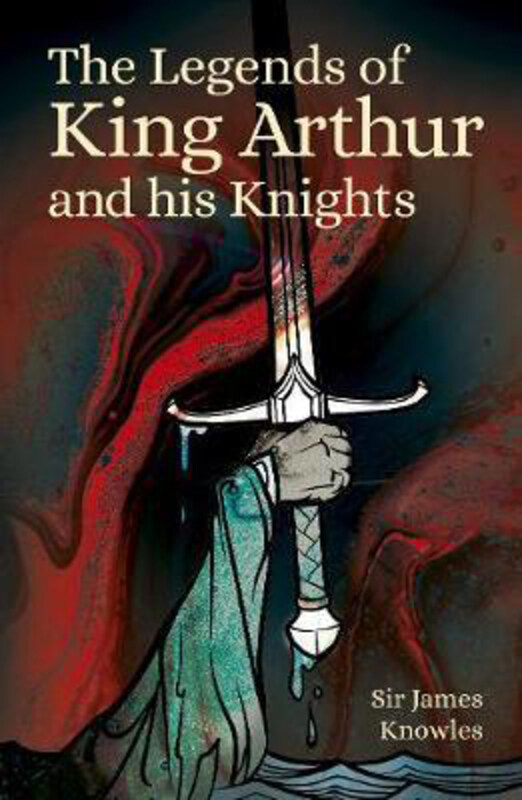 

The Legends of King Arthur and His Knights, Paperback Book, By: Sir James Knowles