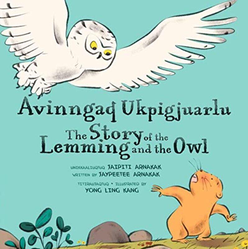 

The Story of the Lemming and the Owl: Bilingual Inuktitut and English Edition , Hardcover by Arnakak, Jaypeetee - Kang, Yong Ling