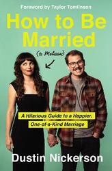 How to Be Married (to Melissa): A Hilarious Guide to a Happier, One-of-a-Kind Marriage.Hardcover,By :Nickerson, Dustin - Tomlinson, Taylor