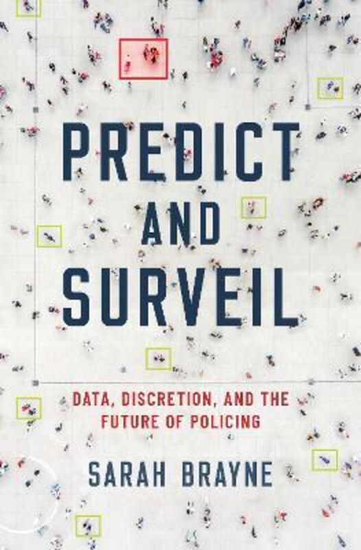 Predict and Surveil: Data, Discretion, and the Future of Policing,Hardcover, By:Brayne, Sarah (Assistant Professor of Sociology, Assistant Professor of Sociology, University of Tex