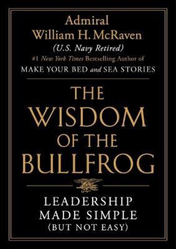 The Wisdom of the Bullfrog: Leadership Made Simple (But Not Easy),Hardcover, By:McRaven, Admiral William H