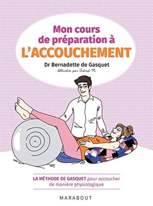 

MON COURS DE PREPARATION A L'ACCOUCHEMENT - LA METHODE DE GASQUET POUR ACCOUCHER DE MANIERE NATURELL,Paperback,By:DE GASQUET B.