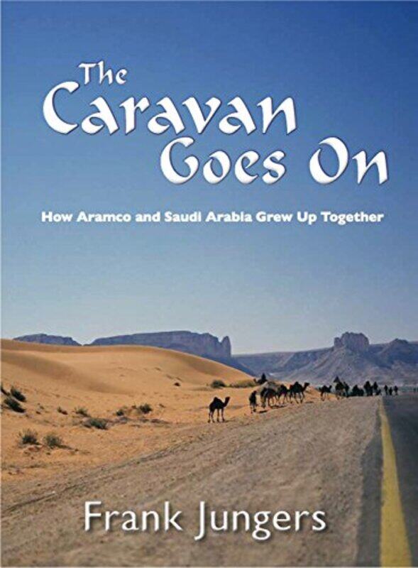 

The Caravan Goes On How Aramco And Saudi Arabia Grew Up Together By Jungers, Frank Paperback