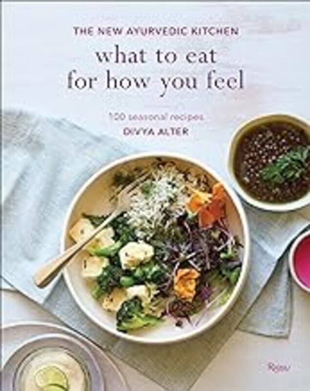 

What To Eat For How You Feel The New Ayurvedic Kitchen 100 Seasonal Recipes by Divya Alter Hardcover