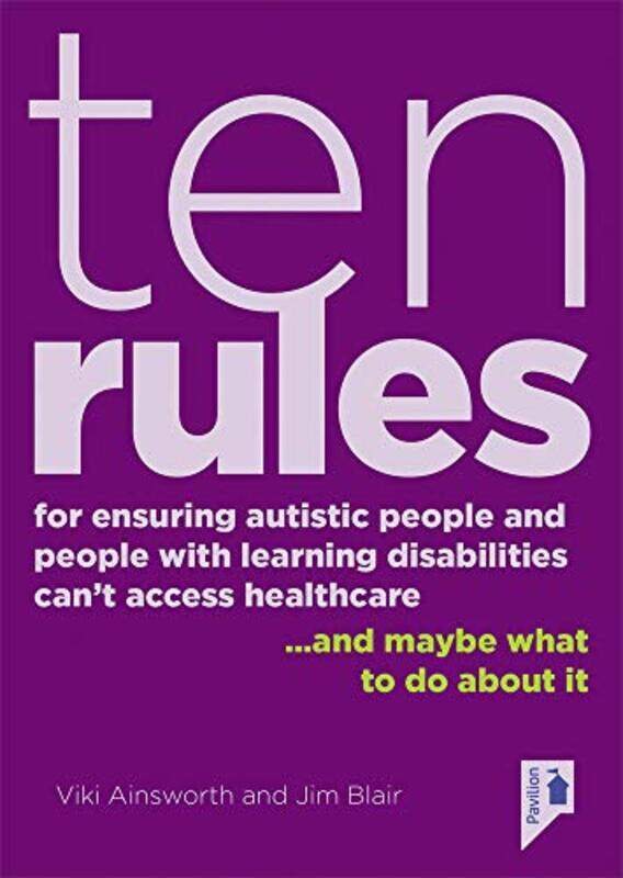 

10 Rules for Ensuring Autistic People and People with Learning Disabilities Cant Access Health Care and maybe what to do about it by Jim Blair-Paperba