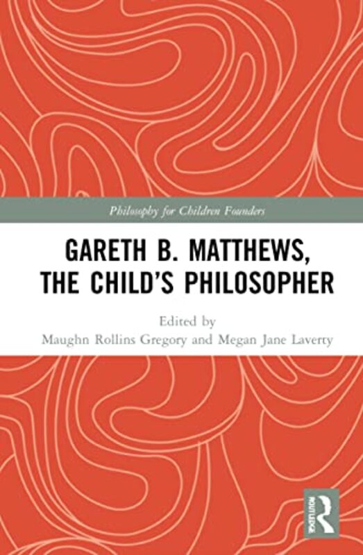 Gareth B Matthews The Childs Philosopher by Maughn Rollins Montclair State University, USA GregoryMegan Jane Teachers College, Columbia University, USA Laverty-Hardcover