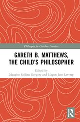 Gareth B Matthews The Childs Philosopher by Maughn Rollins Montclair State University, USA GregoryMegan Jane Teachers College, Columbia University, USA Laverty-Hardcover