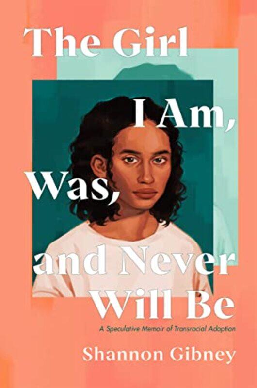 

The Girl I Am, Was, and Never Will Be: A Speculative Memoir of Transracial Adoption,Hardcover,by:Gibney, Shannon