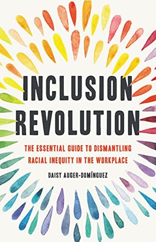 Inclusion Revolution: The Essential Guide to Dismantling Racial Inequity in the Workplace,Paperback,By:Auger-Dominguez, Daisy