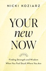 Your New Now Finding Strength and Wisdom When You Feel Stuck Where You Are by Nicki Koziarz-Paperback