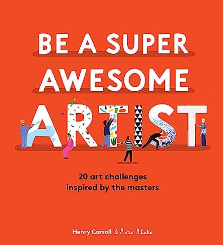 

Be a Super Awesome Artist by Henry CarrollRose Blake-Hardcover