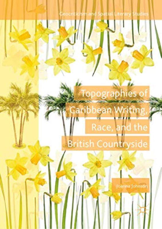 

Topographies of Caribbean Writing Race and the British Countryside by Joanna Johnson-Hardcover